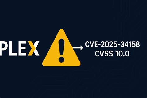 CVE-2025-34158 (CVSS 10): Plex Media Server Users Warned to Patch ...