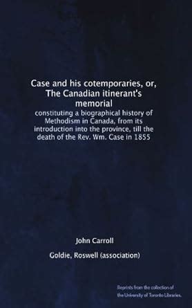 Case and his cotemporaries, or, The Canadian itinerant's memorial ...