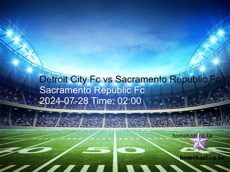 Detroit City Fc vs Sacramento Republic Fc Prediction, kick-off time, TV ...
