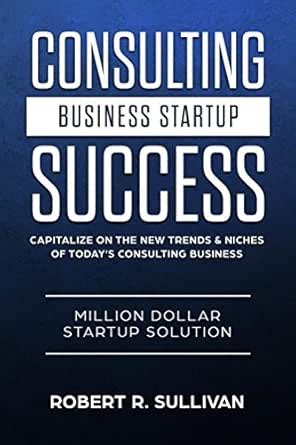 Consulting Business Startup Success: Capitalize on the New Trends ...