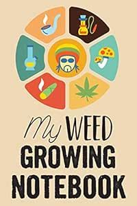 My Weed Growing Notebook: Marijuana Cannabis Logbook - Easy Record and ...