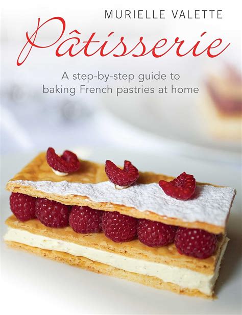 Patisserie: A Step-by-step Guide to Baking French Pastries at Home ...