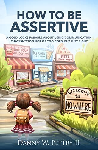 HOW TO BE ASSERTIVE: A GOLDILOCKS PARABLE ABOUT USING COMMUNICATION ...