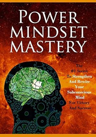 Power Mindset Mastery: The #1 Secret to Strengthen and Rewire Your ...