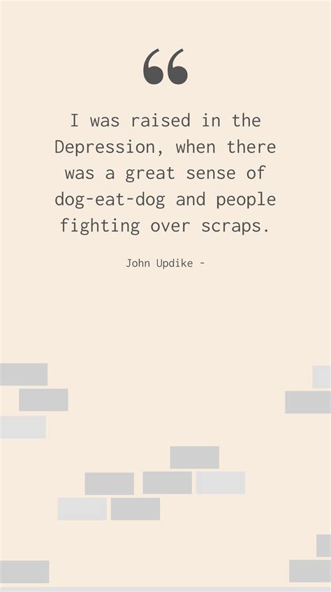 John Updike: Raised in Depression, Dog-Eat-Dog World Quote Template