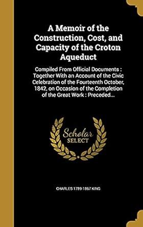 A Memoir of the Construction, Cost, and Capacity of the Croton Aqueduct ...