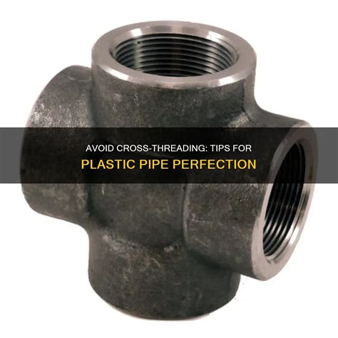 Avoid Cross-Threading: Tips For Plastic Pipe Perfection | ShunPoly