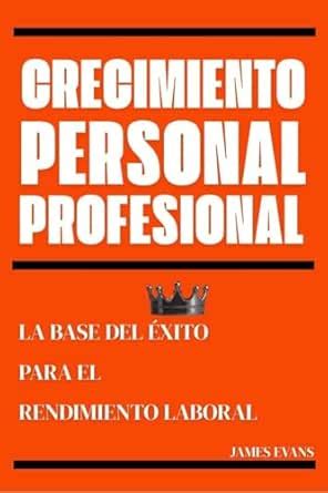 Crecimiento personal profesional : La base del éxito para el ...