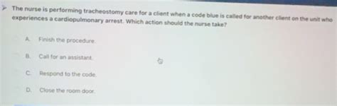 Solved: The nurse is performing tracheostomy care for a client when a ...