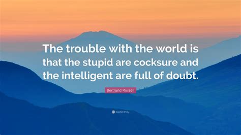 Bertrand Russell Quote: “The trouble with the world is that the stupid ...