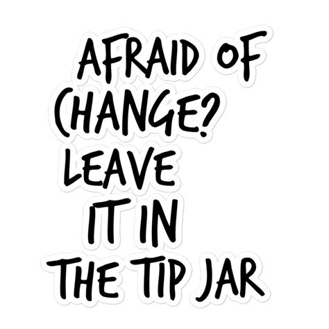 Funny Tip Jar Bubble-free Stickers, Afraid of Change Leave It in the Tip Jar, Gift for Barista ...