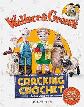 Wallace & Gromit: Cracking Crochet: Create 12 iconic characters in ...