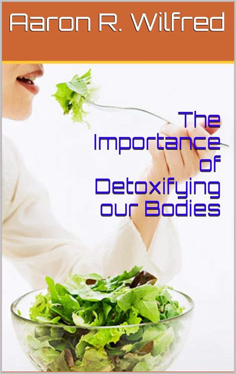 The Importance of Detoxifying our Bodies eBook : Wilfred, Aaron R ...