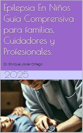 Epilepsia En Niños Guia Comprensiva para familias, Cuidadores y ...