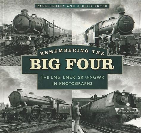 Book Review: Remembering the Big Four: the LMS, LNER, SR and GWR in photographs by Paul Hurley ...