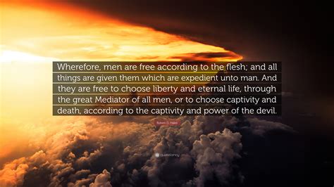 Robert D. Hales Quote: “Wherefore, men are free according to the flesh ...