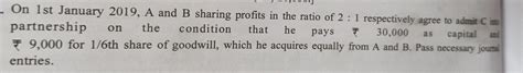3. A, B and C are partners in 3 : 2 : 1 ratio. D is admitted and the ...