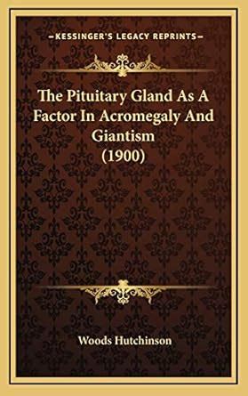 Buy The Pituitary Gland as a Factor in Acromegaly and Giantism (1900 ...