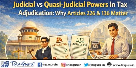 Judicial vs Quasi-Judicial Powers in Tax Adjudication: Why Articles 226 ...