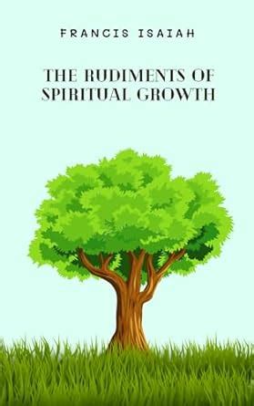 THE RUDIMENTS OF SPIRITUAL GROWTH eBook : ISAIAH, FRANCIS: Amazon.in ...