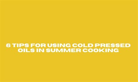 6 Tips for Using Cold Pressed Oils in Summer Cooking – Tata Simply Better