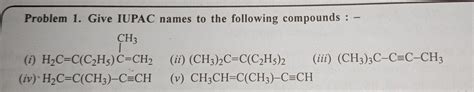 Problem 1. Give IUPAC names to the following compounds CH3 (i) H2C=C ...