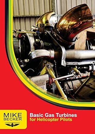 Basic Gas Turbines (For Helicopter Pilots) : Becker, Mike, Austen, Bev ...