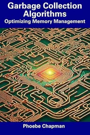 Garbage Collection Algorithms: Optimizing Memory Management : Chapman ...