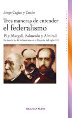 TRES MANERAS DE ENTENDER EL FEDERALISMO: PI Y MARGALL, SALMERON Y ...