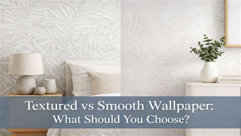 Textured vs Smooth Wallpaper: What Should You Choose for your Home?
