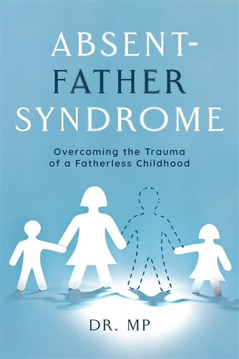 Absent-Father Syndrome: Overcoming the Trauma of a Fatherless Childhood ...
