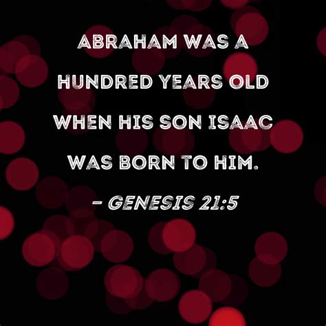 Genesis 21:5 Abraham was a hundred years old when his son Isaac was ...