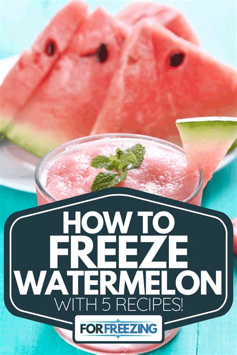How To Freeze Watermelon – With 5 Recipes! – ForFreezing.com