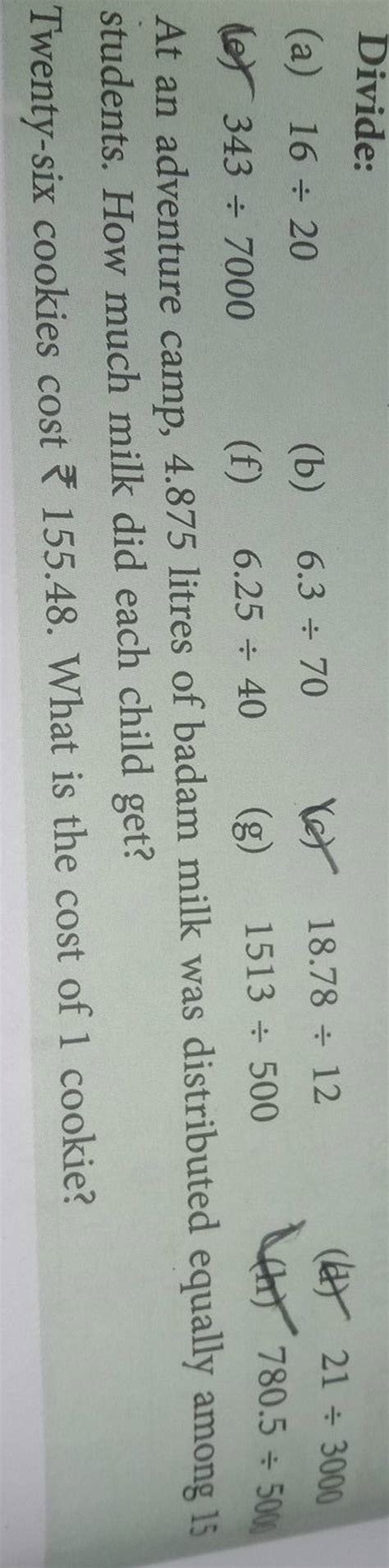 Divide:(a) 16÷20(b) 6.3÷70(c) 18.78÷12(d) 21÷3000(b) 343÷7000(f) 6...