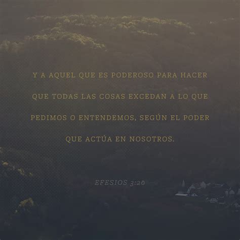 Efesios 3:20 Y a Aquel que es poderoso para hacer todas las cosas mucho ...