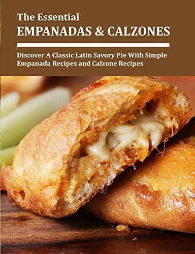 The Essential Empanadas and Calzones: Discover A Classic Latin Savory ...