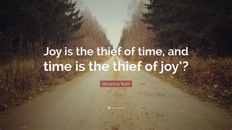 Veronica Roth Quote: “Joy is the thief of time, and time is the thief ...