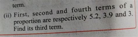 First, second and fourth terms of a proportion are respectively 5.2, 3. ...