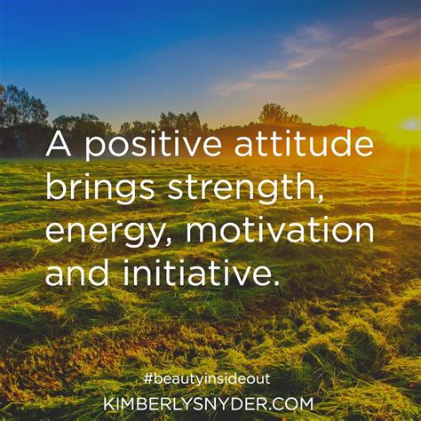 A positive attitude brings strength, energy, motivation and initiative ...