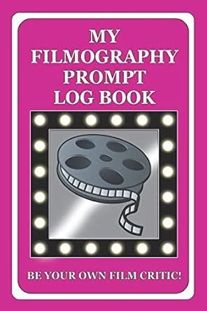 My Filmography Prompt Log Book: Prompt Log Book for all those whom want ...