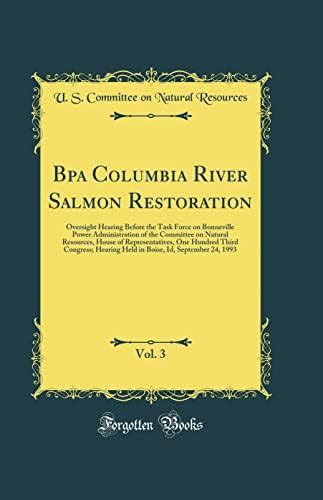 Bpa Columbia River Salmon Restoration, Vol. 3: Oversight Hearing Before ...