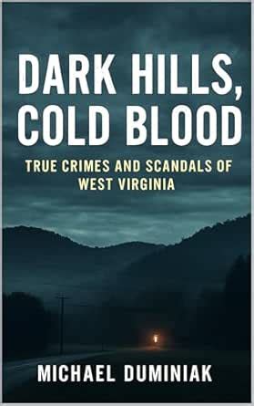 Dark Hills, Cold Blood: True Crimes and Scandals of West Virginia eBook ...