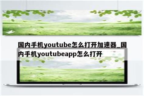 国内手机youtube怎么打开加速器_国内手机youtubeapp怎么打开 - 注册外服方法 - APPid共享网