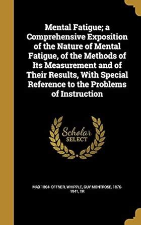 Mental Fatigue; a Comprehensive Exposition of the Nature of Mental ...