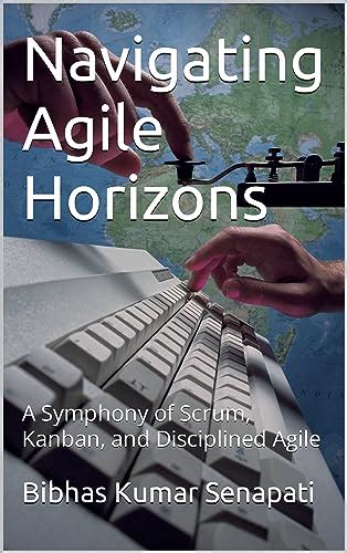 Navigating Agile Horizons: A Symphony of Scrum, Kanban, and Disciplined ...