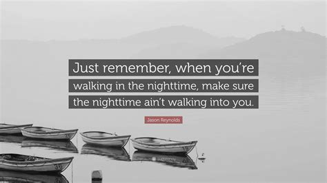 Jason Reynolds Quote: “Just remember, when you’re walking in the ...