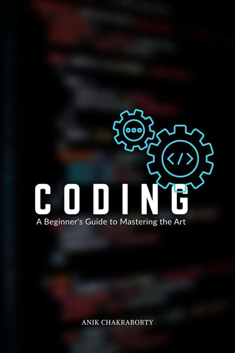 Coding: A Beginner's Guide to Mastering the Art eBook : Anik ...