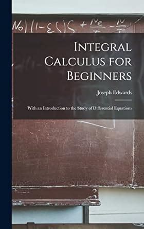 Buy Integral Calculus for Beginners; With an Introduction to the Study ...