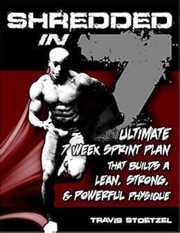 Shredded in 7: Ultimate 7 Week Sprint Plan That Builds A Lean, Strong ...