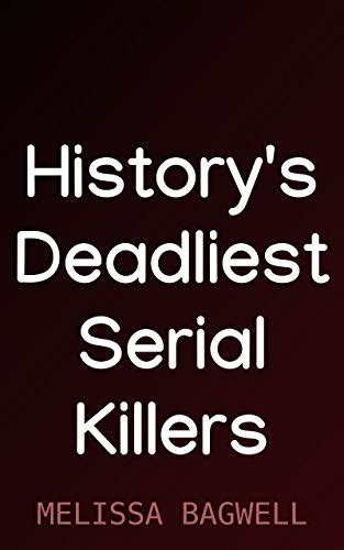 History's Deadliest Serial Killers eBook : Bagwell, Melissa: Amazon.in ...